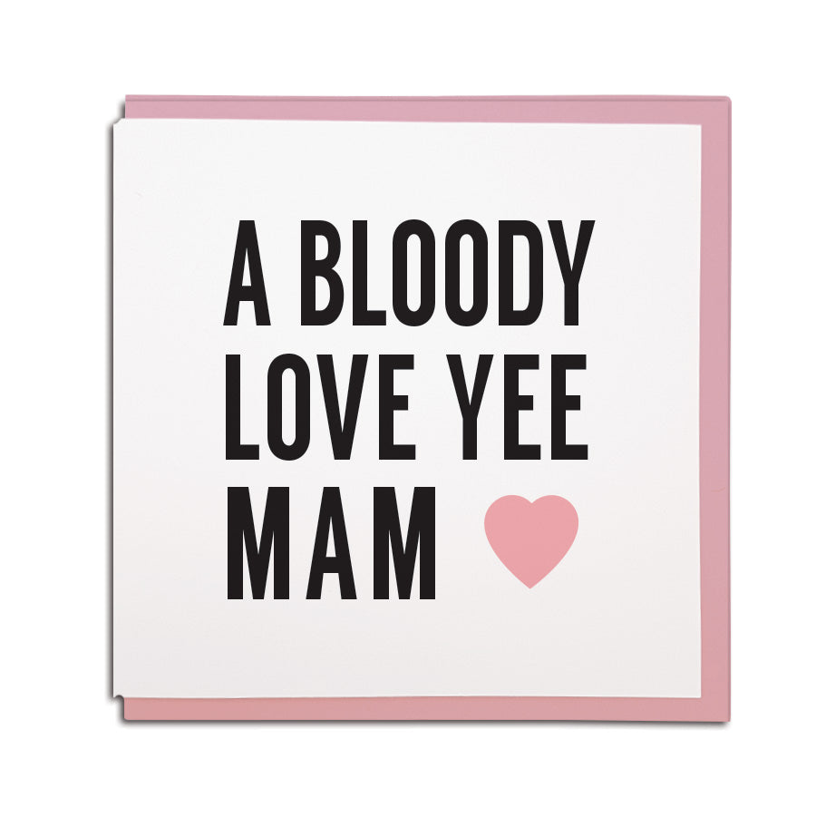 a bloody love yee Mam bold and funny geordie accent mothers day card newcastle phrase geordie gifts grainger market gift shop