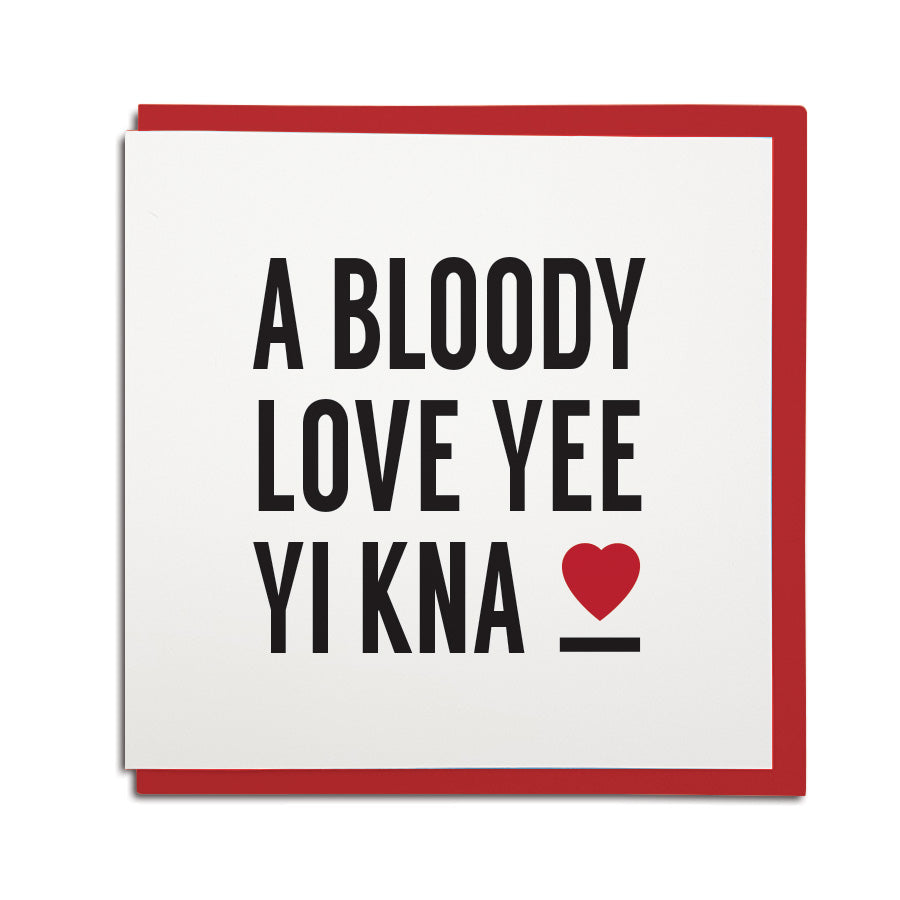 Geordie dialect valentines card which reads: a bloody love yee yi kna. Newcastle cards shop