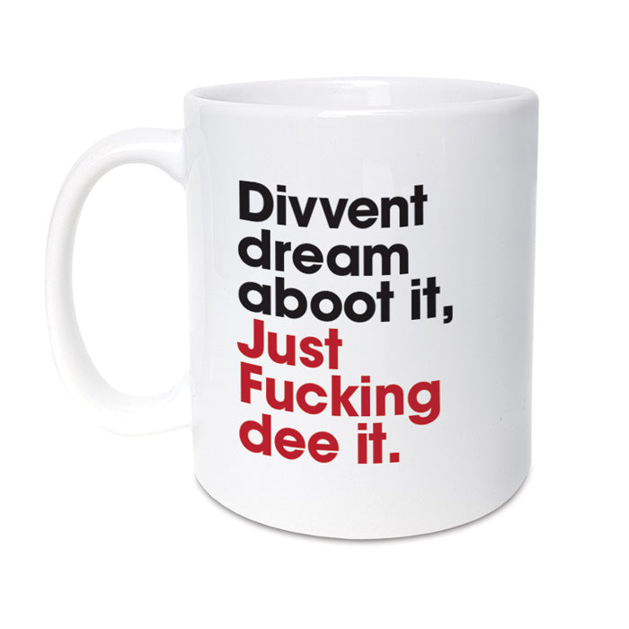 divvent dream aboot it, just fucking dee it. Funny geordie gifts motivational quote mug