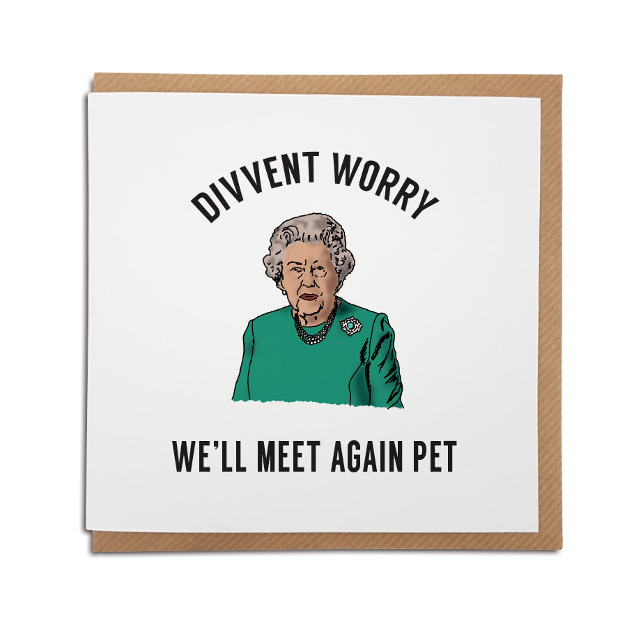 funny geordie gifts missing you card designed for the lockdown. Card reads: Divvent worry we'll meet again pet (includes hand drawn illustration of the Queen during her televised Coronavirus speech).