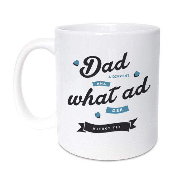 Dad, a divvent kna what ad dee wivoot yee geordie gifts fathers day mug