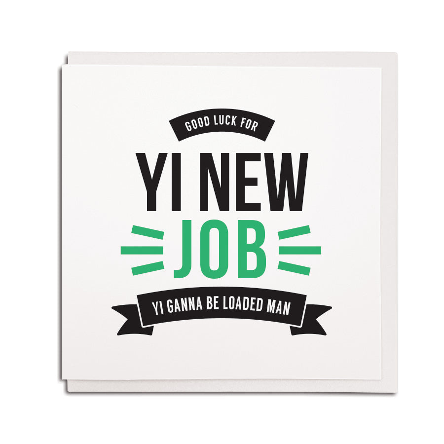 newcastle & geordie accent themed unique greeting card designed & made in the north east by Geordie Gifts. Card reads: Good luck for yi new job yi ganna be loaded man