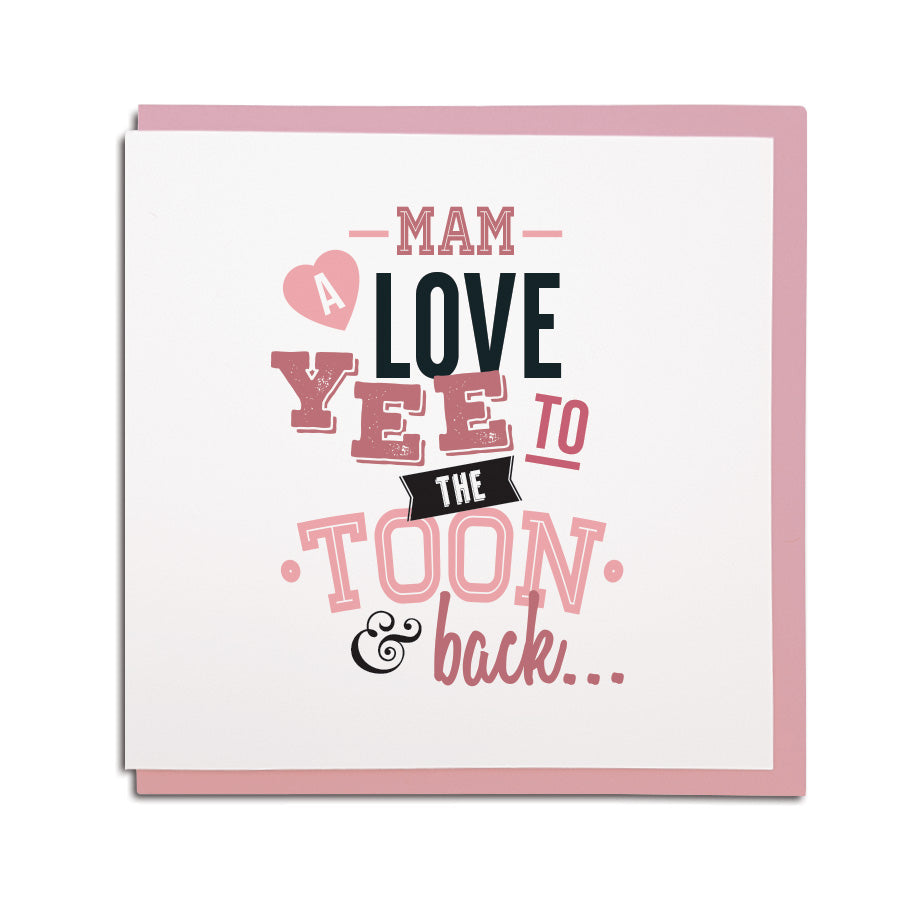 Newcastle & geordie themed greeting card. Designed & made in the Northeast by Geordie Gifts. Card reads: Mam a love yee to the Toon and back