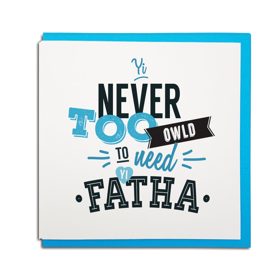 yi (you're) never too owld (old) to need yi Fatha (Father) Geordie father's day card