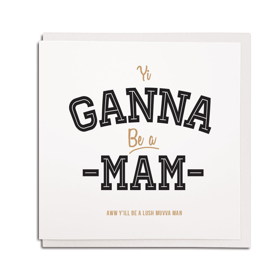 Yi ganna be a mam funny new parent pregnant card written in a geordie accent. Cards which say Mam not mum. Newcastle card & gift shop selling Northeast gifts and presents from the Grainger market