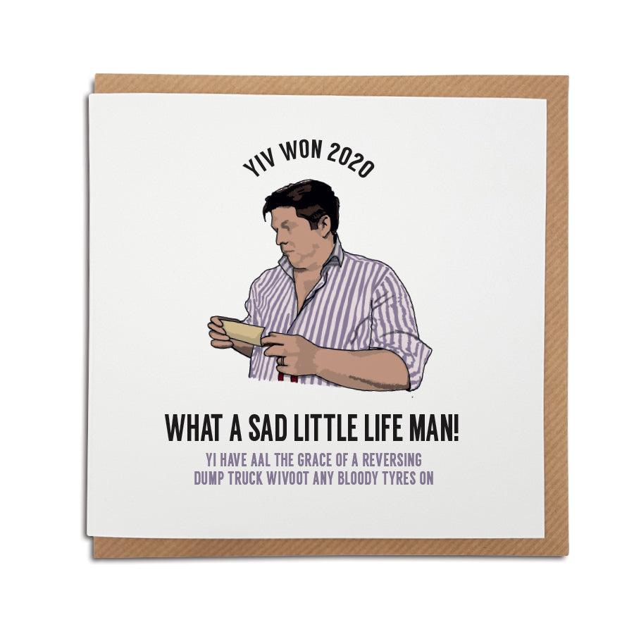 FUNNY GEORDIE CARD BASED ON THE FAMOUS MOMENT ON TV SHOW COME DINE WITH ME. YOU WON JANE IS SWITCHED TO YIV WON 2020. WHAT A SAD LITTLE LIFE MAN!