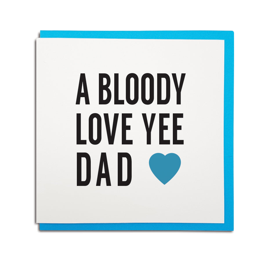Geordie card for father's day which reads (in a Newcastle accent) a bloody love yee Dad. Newcastle cards shop