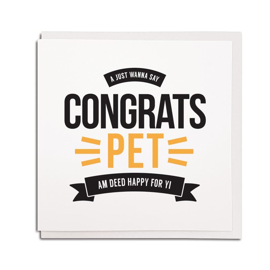 newcastle & geordie accent themed unique greeting card designed & made in the north east by Geordie Gifts. Card reads: A just wanna say congrats pet am deed happy for yi. perfect congratulations card