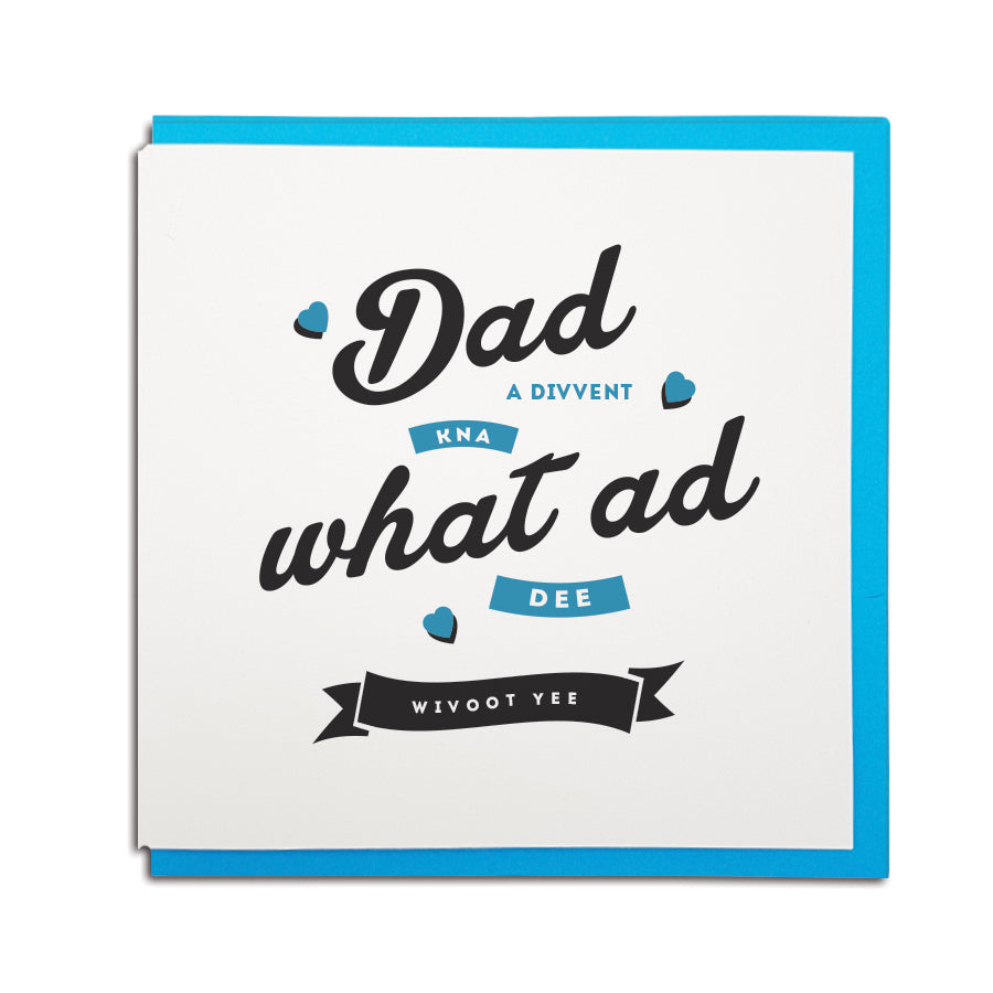 Geordie card for father's day which reads (in a Newcastle accent) Dad, a divvent kna what ad dee wivoot yee