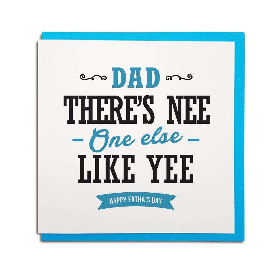Geordie card for father's day which reads (in a newcastle accent) Dad there's nee one else like yee - Happy Fatha's day