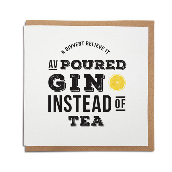 Divvent believe it av poured gin instead of tea. Funny geordie card