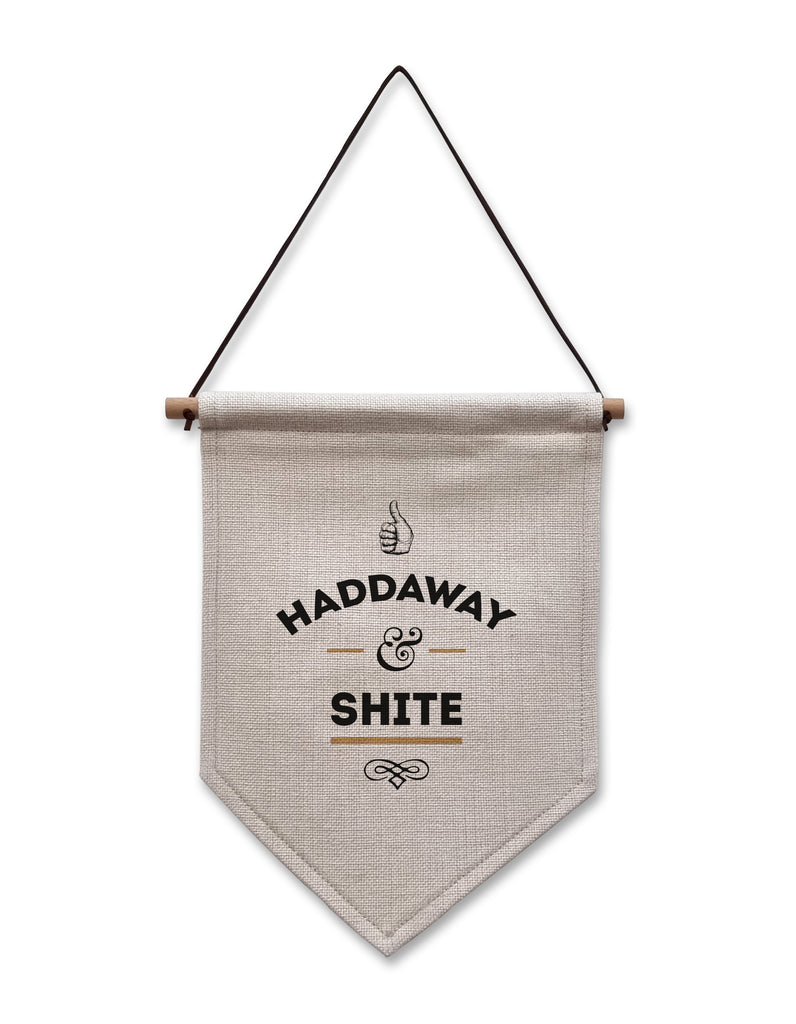 haddaway and shite funny and popular newcastle saying, quote and phrase. Hanging sign line flag designed and made by geordie gifts in the grainger market. Northeast trhemed homeware and artwork