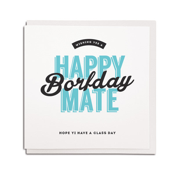 Happy Borfday mate. Geordie birthday card for a friend from newcastle