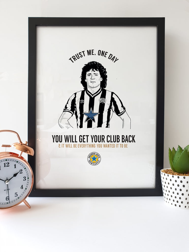 kevin keegan famous newcastle united football club quote 'trust me, one day you will get your club back & it will be everything you wanted it to be nufc fan poster artwork wall art print designed by geordie gifts