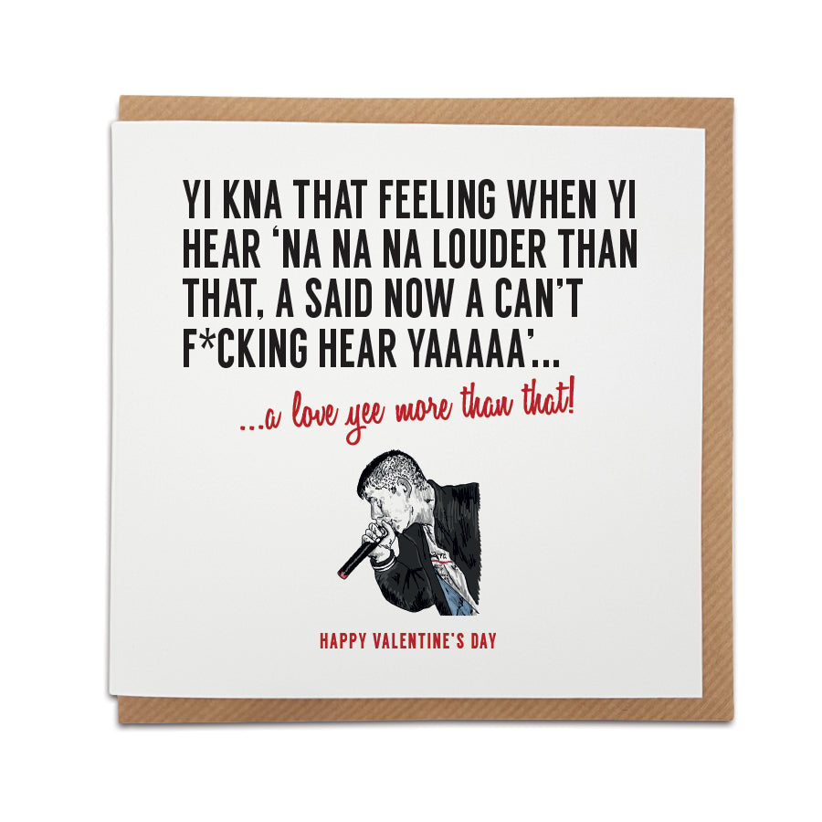 Card reads: Inspired by the North East legend Mc Stompin lyrics. Yi kna that feeling when yi hear 'Na na na louder than that, a said now a can't f*cking hear yaaaaa'... a love yee more than that! Happy Valentine's day. new monkey geordie gifts card