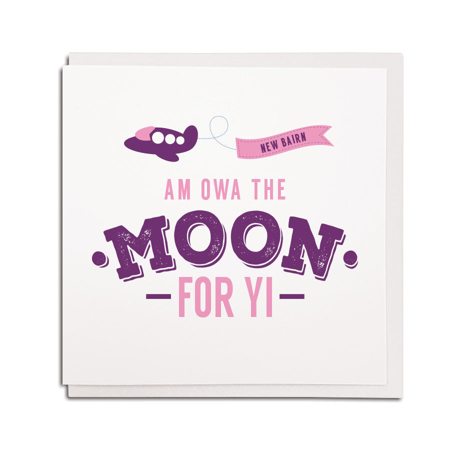funny geordie dialect new born baby girl greeting card designed & made in Newcastle, North East by Geordie Gifts. Card reads: New Bairn - Am owa the moon for yi. Pink toned colours are used.