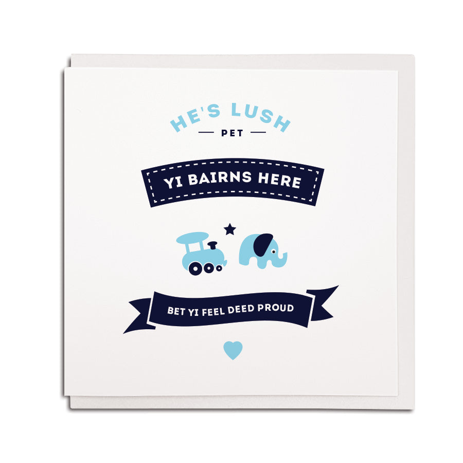 baby boy new born bairn geordie card. He's lush pet, yi bairn's here