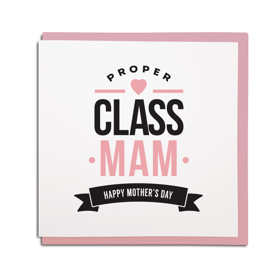 funny geordie dialect Mothers Day greeting card designed & made in Newcastle, North East by Geordie Gifts. Card reads: Proper Class Mam - Happy Mother's Day. Pink & black colours are used.