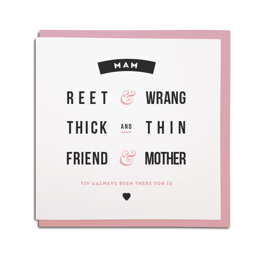geordie cards for mothers day. Mam, reet & wrang, thick & thin, friend & mother yiv always been there for is. North east Newcastle cards shop