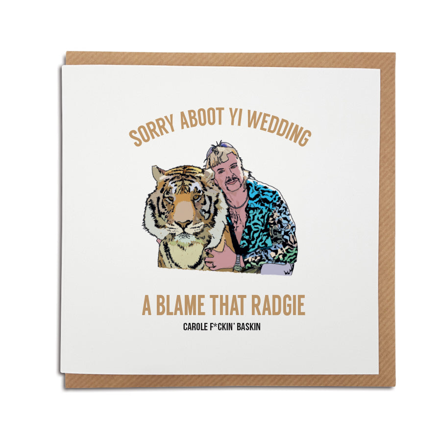 funny wedding cancellation card due to coronavirus 2020 which reads sorry aboot yi wedding. A blame that radgie carole fucking baskin. Read in a geordie accent as if joe exotic was from newcastle. Wedding cards