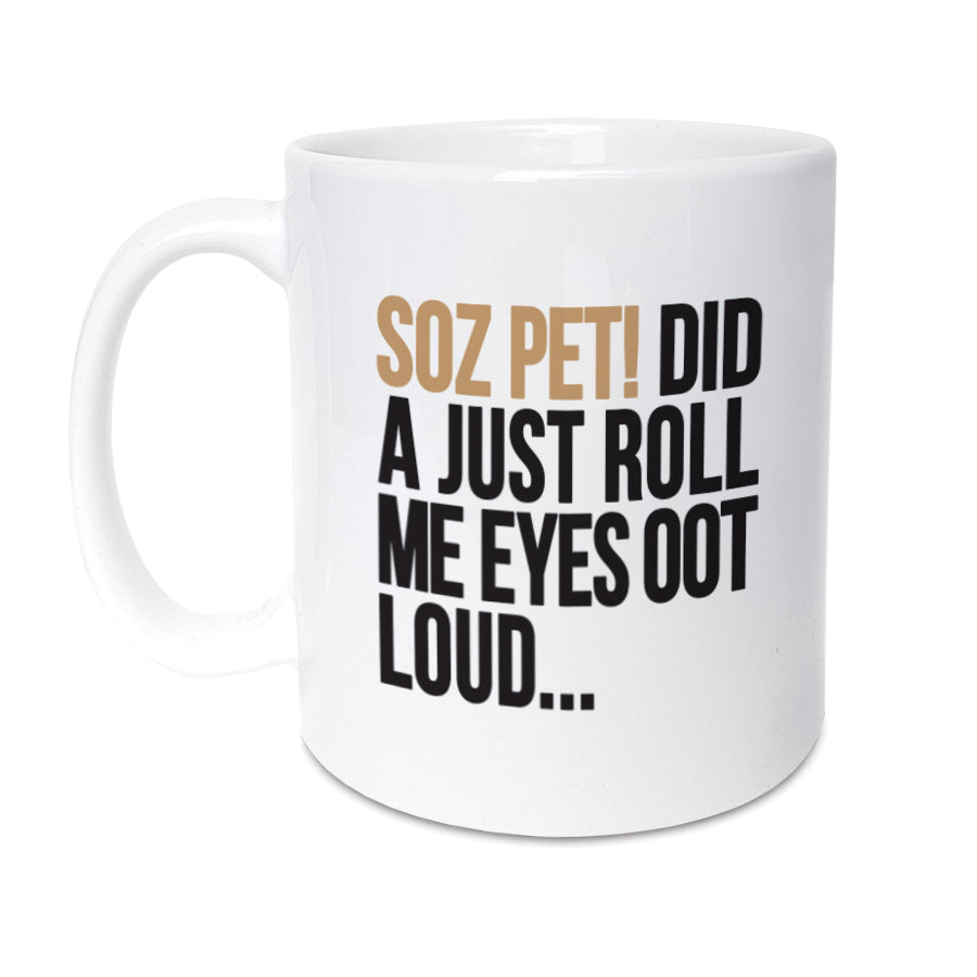 soz pet did a just roll me eyes oot loud funny geordie gifts sarcastic friend present mug coffee cup available from grainger market in newcastle