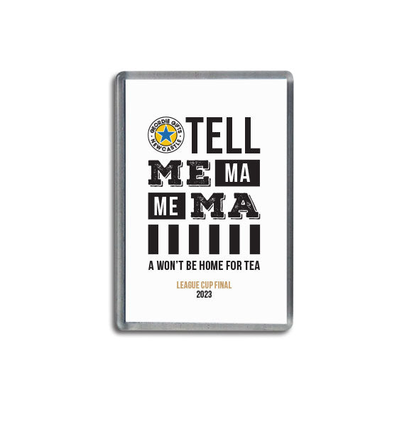 Magnet reads: Tell me Ma, me Ma, a won't be home for tea. League cup final - 2023  Perfect keepsake to commemorate Newcastle United Football Club reaching the final & heading to Wembley in 2023. brown ale badge logo merchandise