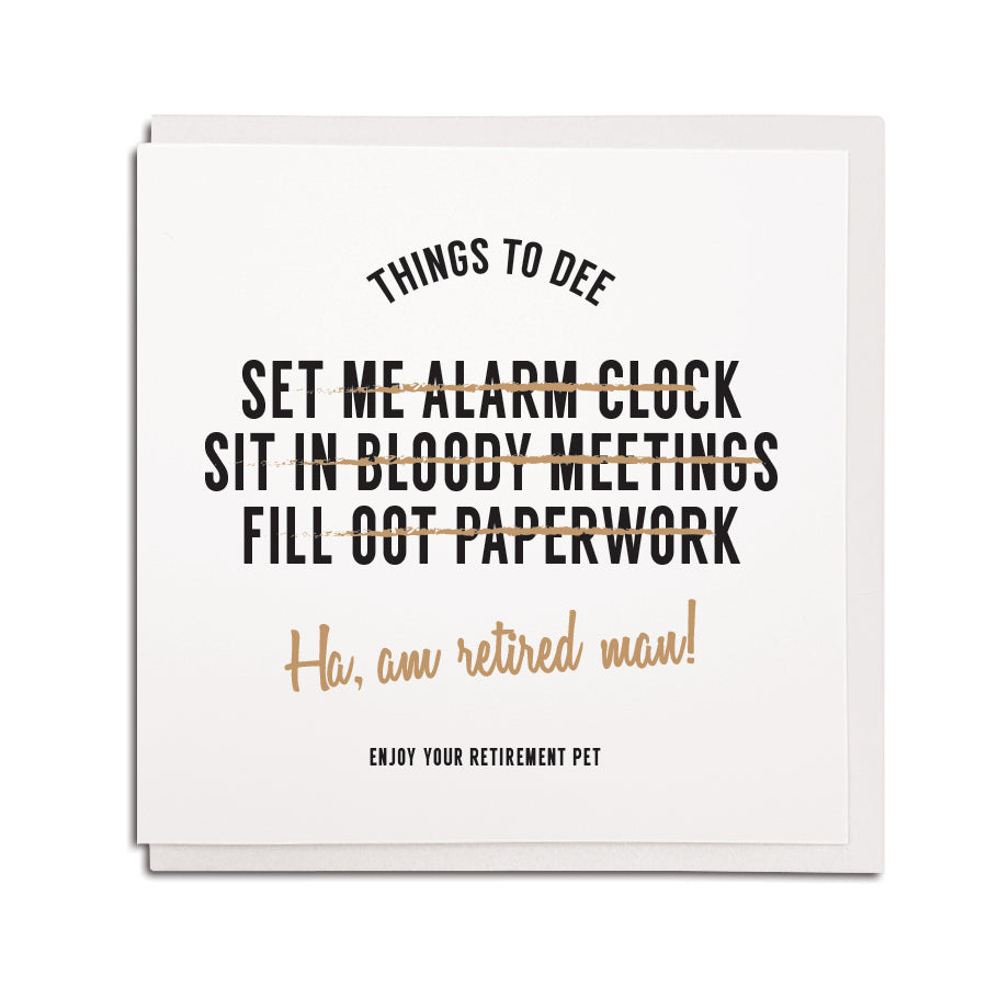 things to do (dee) funny geordie retirement list cards. Set me alarm, sit in bloody meetings. Fill oot (out) paperwork. ha, am retired man!