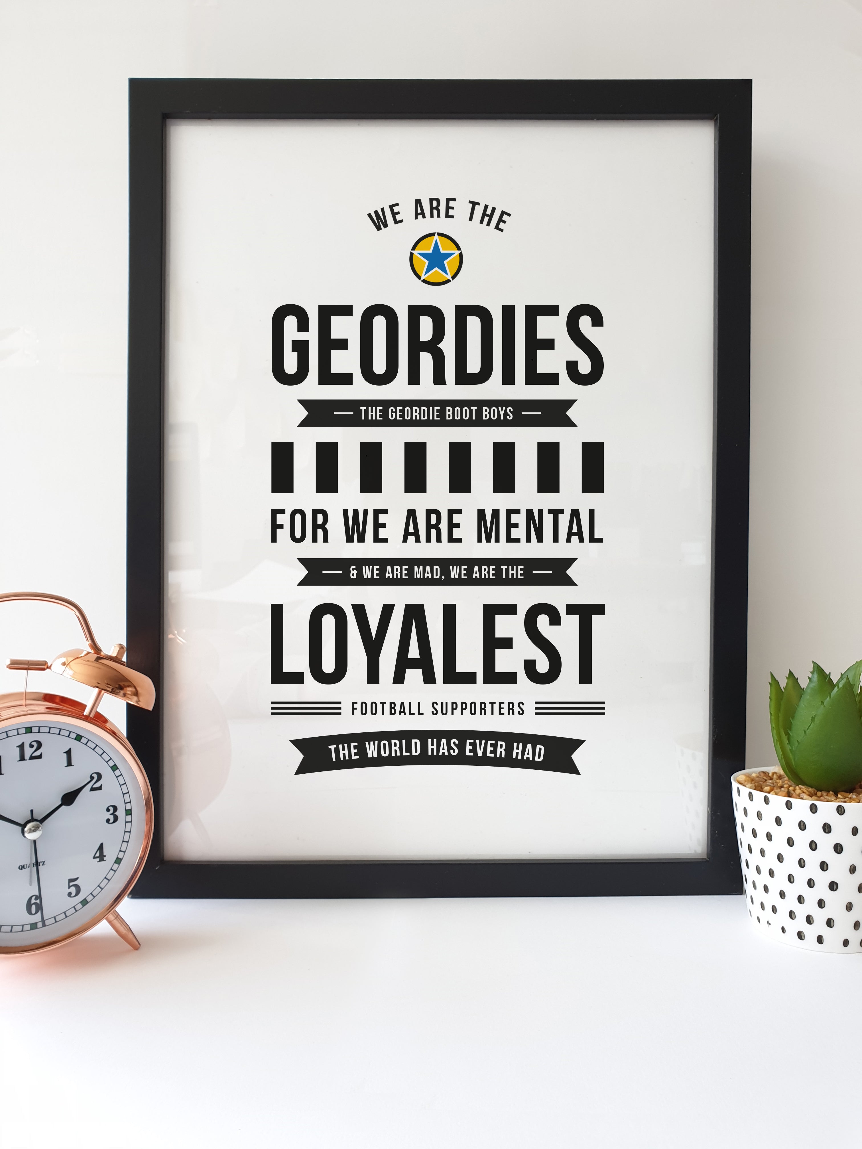 newcastle united football supporters chant and songs at the match. Framed picture with the lyrics We are the Geordies The Geordie boot boys For we are mental & We are mad, We are the loyalest football supporters, The world has ever had.