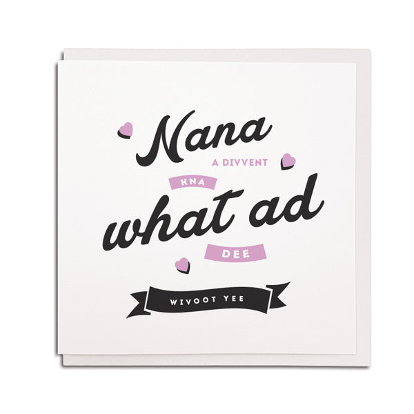 geordie nana birthday card. Divvent kna what ad dee wivoot yee.