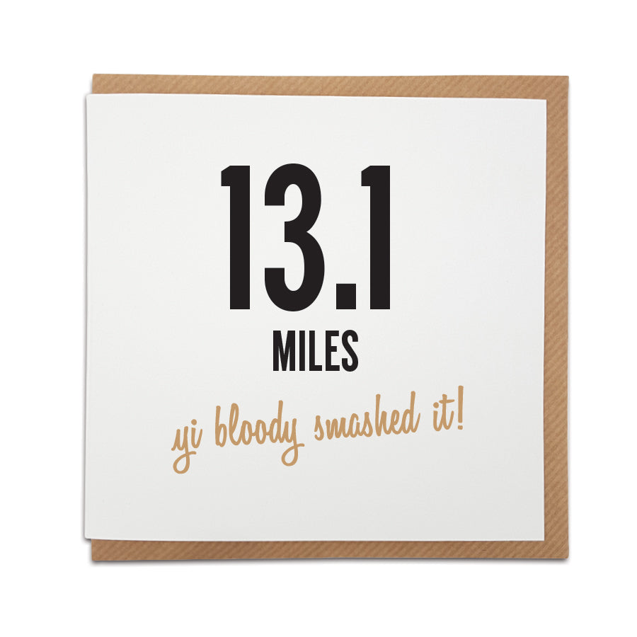 13.1 miles - yi bloody smashed it! Humorous Geordie-themed half marathon card celebrating Great North Run achievements. Perfect for proud Geordie runners and fans.