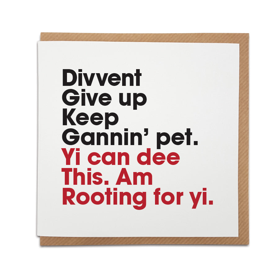 divvent give up keep gannin' pet. Yi can dee this am rooting for yi. Geordie gifts great north run good luck card