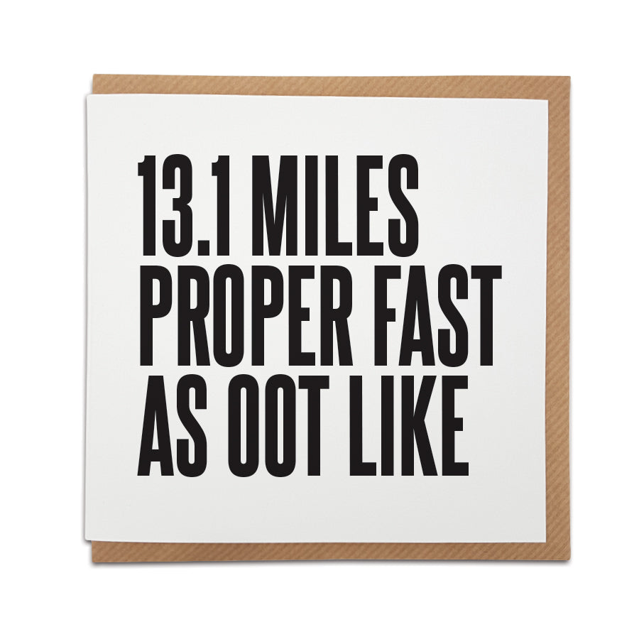 6x6 inch Great North Run congratulations card reading "13.1 Miles Proper Fast As Oot Like" in bold black typography by Geordie Gifts.