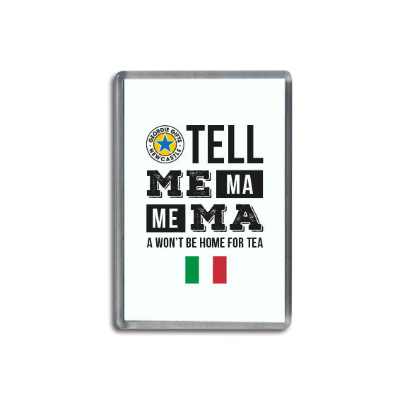 TELL ME MA ME MA A WONT BE HOME FOR TEA AM GANNIN TO ITALY NEWCASTLE UNITED FOOTBALL CLUB FAN CHANT GEORDIE GIFTS FRIDGE MAGNET SOUVENIR