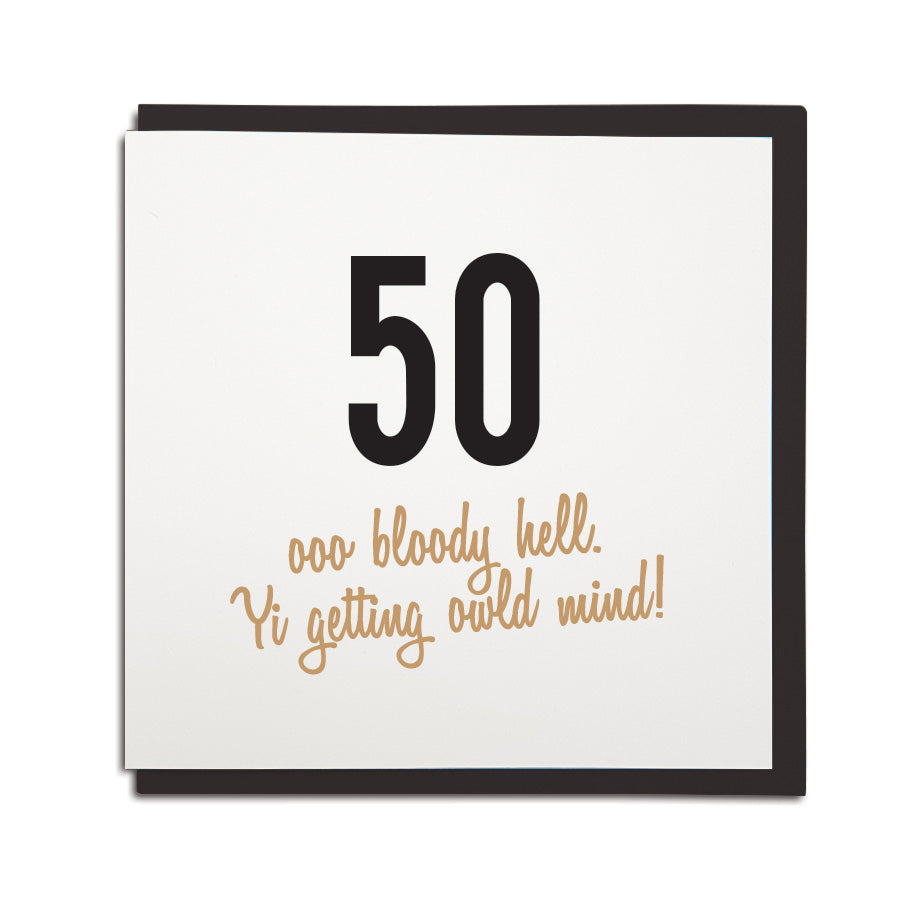 50th birthday card. Funny age milestone geordie card which reads: ooo bloody hell yi getting owld mind. Newcastle cards shop merch