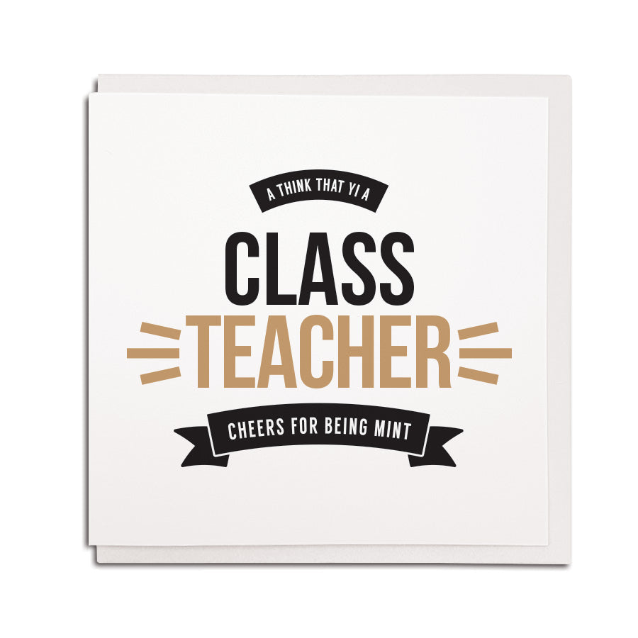 newcastle & geordie accent themed unique greeting card designed & made in the north east by Geordie Gifts. Card reads: a think that yi a class teacher cheers for being mint. Thank you teacher gift