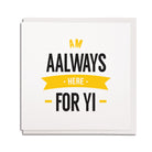 am aalways (always) here for yi. get better, thinking of you, condolence. geordie cards