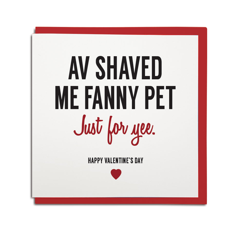 av shaved me fanny pet just for yee funny geordie valentines card