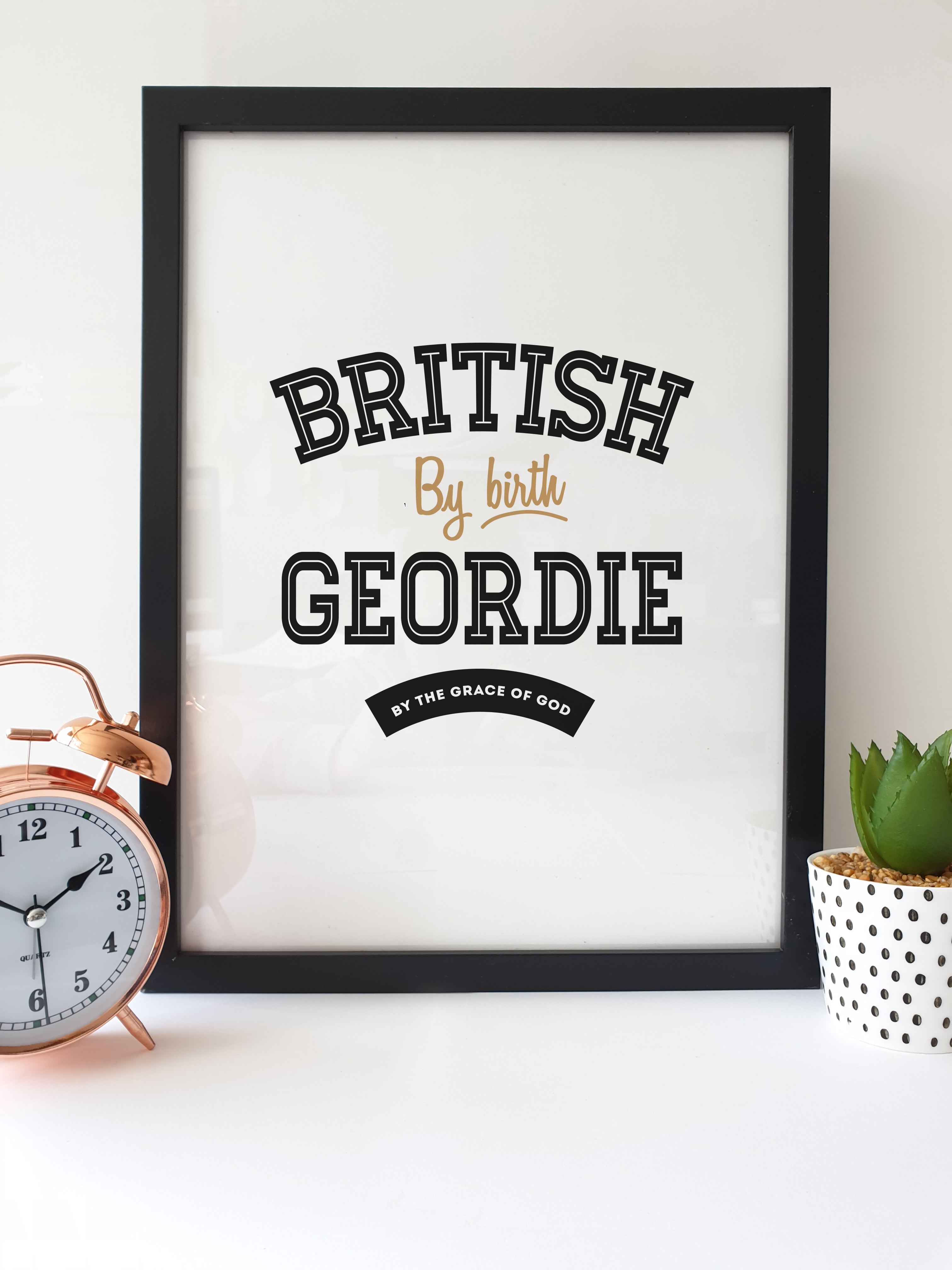 A3 AND A4 FRAMED PRINTS NEWCASTLE ARTWORK GEORDIE WORDS AND PHRASES WHICH READS: BRITISH BY BIRTH GEORDIE BY THE GRACE OF GOD