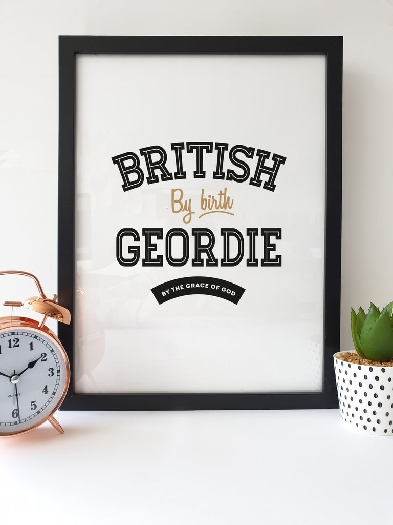 A3 AND A4 FRAMED PRINTS NEWCASTLE ARTWORK GEORDIE WORDS AND PHRASES WHICH READS: BRITISH BY BIRTH GEORDIE BY THE GRACE OF GOD