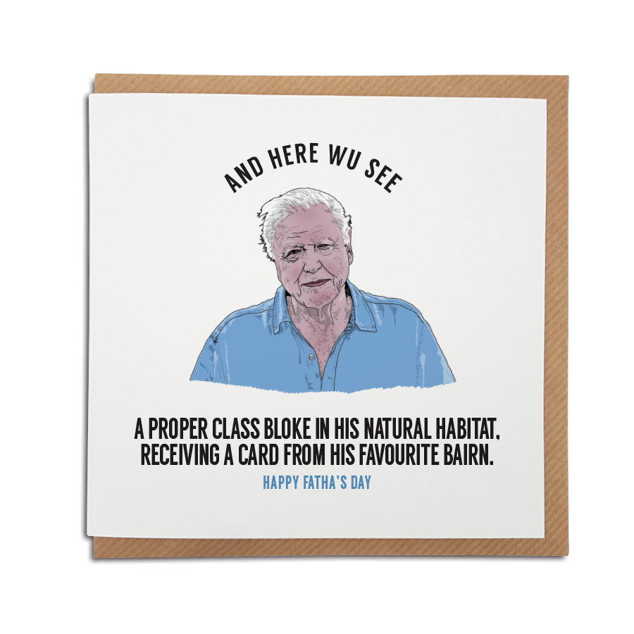 funny fathers day Geordie Card reads: And here wu see a proper class bloke in his natural habitat, receiving a card from his favourite bairn (features an illustration of David Attenborough)