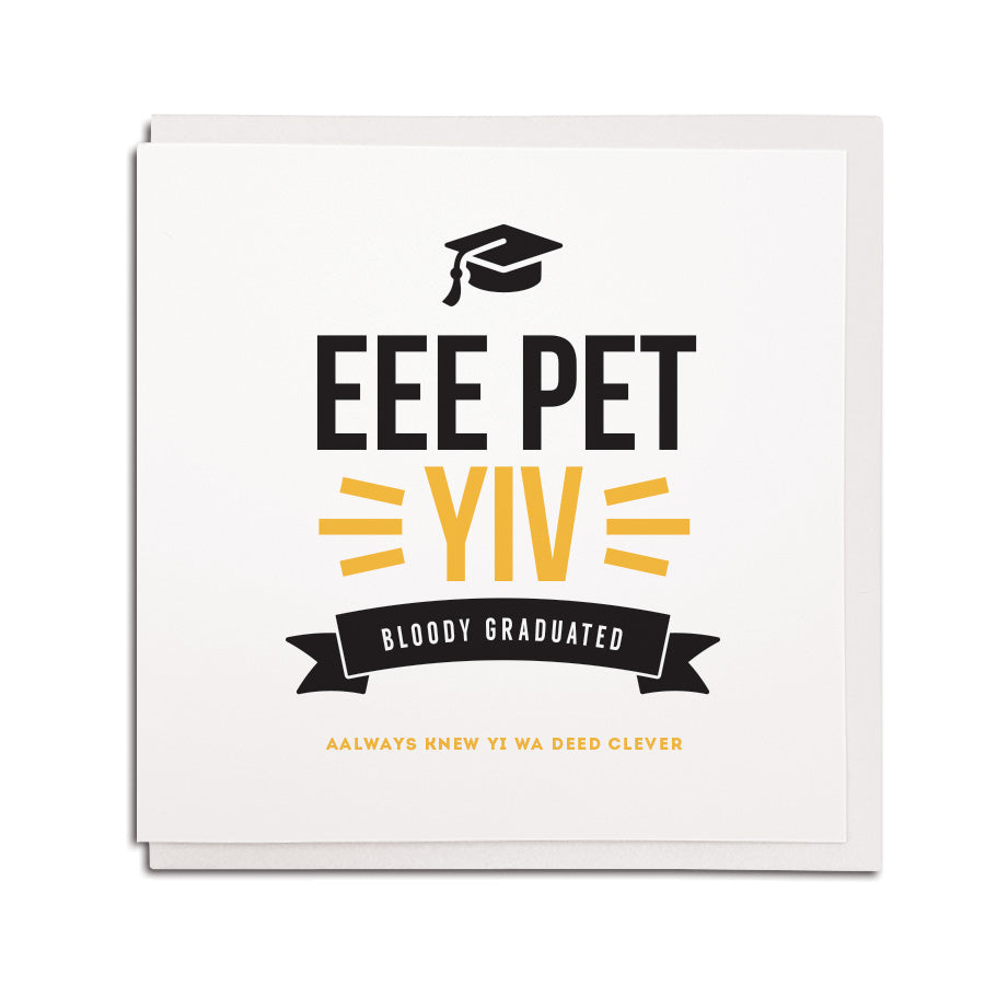 geordie graduation card which uses newcastle slang phrases and words. Card reads eee pet yiv bloody graduated aalways knew yi wa deed clever. Funny geordie themed card for someone graduating in newcastle