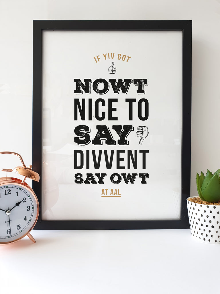 if yiv got nowt nice to say divvent say owt at aal. funny geordie motto newcastle phrases and accent. Framed northeast artwork featuring geordie words designed and made in newcastle by geordie gifts, a local card and gift shop