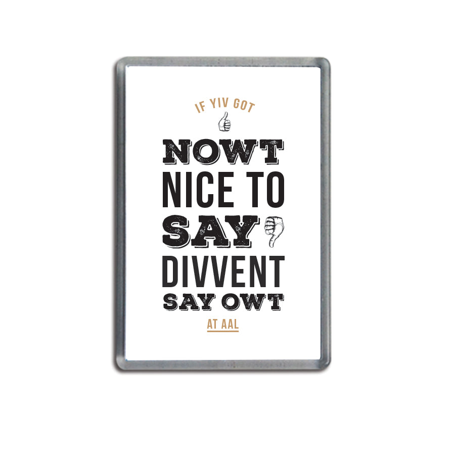 funny geordie gifts souvenir using newcastle accent words & northeast lingo, Fridge magnet reads: Got Nowt Nice To Say Divvent Say Owt At Aal