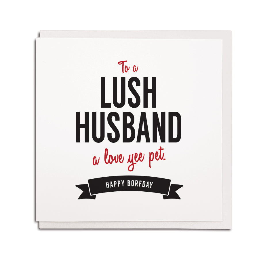 to a lush husband a love yee pet happy borfday. Funny geordie cards for a Geordie husband's birthday