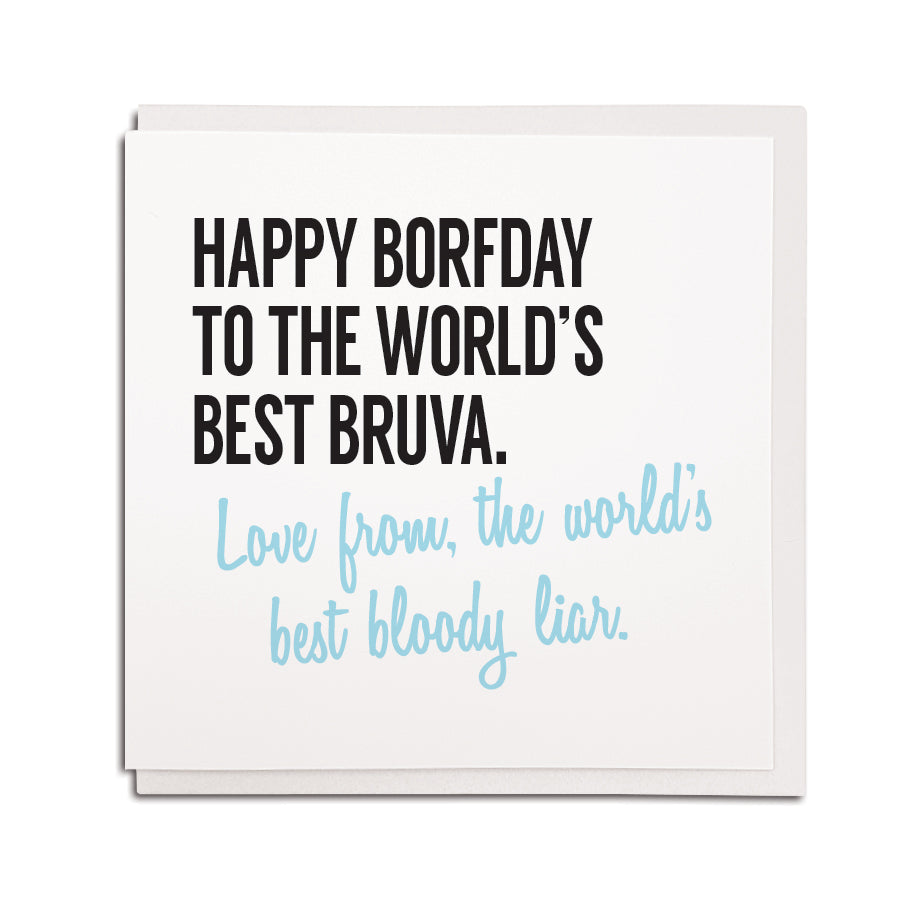 happy birthday to the world's best bruva (brother) love from the world's best bloody liar. Hilarious funny geordie birthday cards newcastle brother