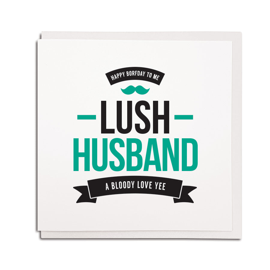newcastle & geordie accent themed unique BIRTHDAY greeting card  FOR A husband or partner designed & made in the north east by Geordie Gifts. Card reads: happy borfday to me lush husband a bloody love yee
