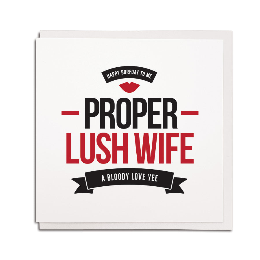 newcastle & geordie accent themed unique BIRTHDAY greeting card  FOR A wife or partner designed & made in the north east by Geordie Gifts. Card reads: happy borfday to me proper lush wife a bloody love yee