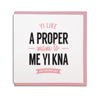 yi like a proper mam to me yi kna. Geordie dialect, newcastle & north east themed greeting cards perfect for mother's day. Mam cards