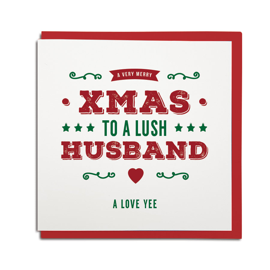 geordie christmas card for a husband. In a Newcastle Geordie accent card reads: A very merry xmas to a lush husband. A love yee