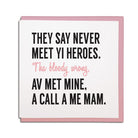 they say never meet yi heroes. Tha bloody wrong. Av met mine, a call a me Mam. Geordie mothers day card